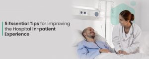 5 Essential Tips For Improving The Hospital In-patient Experience - BestDoc